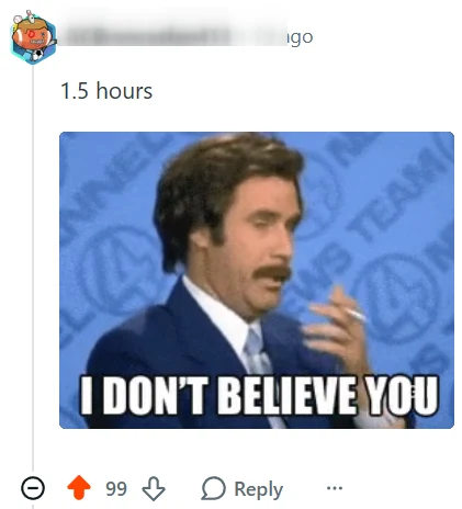 Top comment: '1.5 hours' with an 'I don't believe you' meme, 99 upvotes